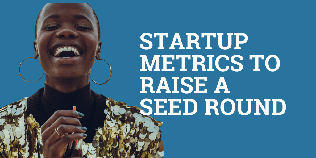 6 Startup Metrics to Raise A Seed Round